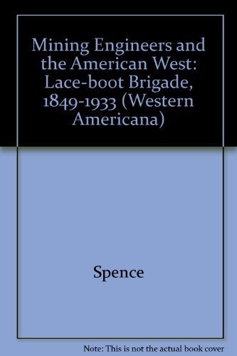 Stock image for Mining Engineers & the American West : The Lace-Boot Brigade, 1849-1933 for sale by Better World Books