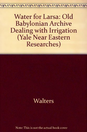 Water For Larsa: An Old Babylonian Archive Dealing With Irrigation, (Yale Near Eastern Researches)