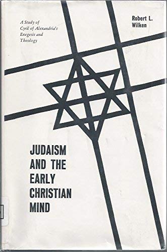 Judaism and the early Christian mind;: A study of Cyril of Alexandria's exegesis and theology, (Yale publications in religion) (9780300013832) by Wilken, Robert Louis