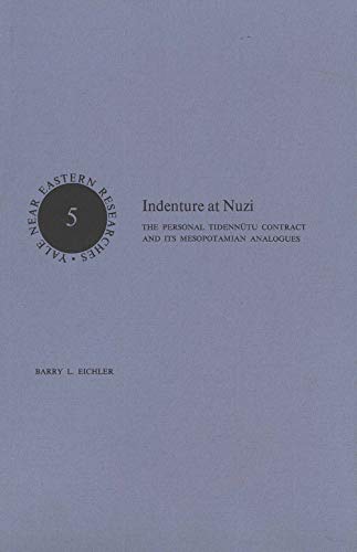 Indenture at Nuzi: The Personal Tidennutu Contract and Its Mesopotamian Analogues (Near Eastern Researches Series) (9780300014679) by Eichler, Barry L.