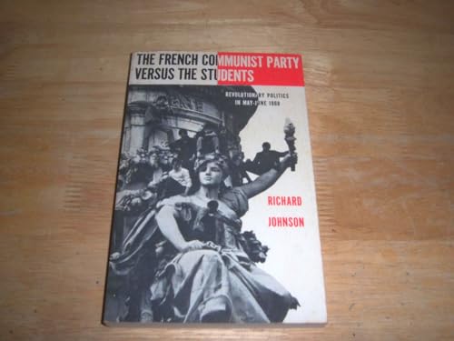The French Communist Party versus the Students: Revolutionary Politics in May-June 1968 (9780300015256) by Johnson, Richard