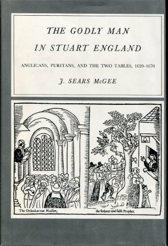 The godly man in Stuart England: Anglicans, Puritans, and the two Tables, 1620-1670 (Yale histori...