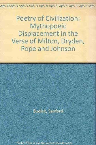 Stock image for Poetry of Civilization : Mythopoeic Displacement in the Verses of Milton, Dryden, Pope, and Johnson for sale by Better World Books