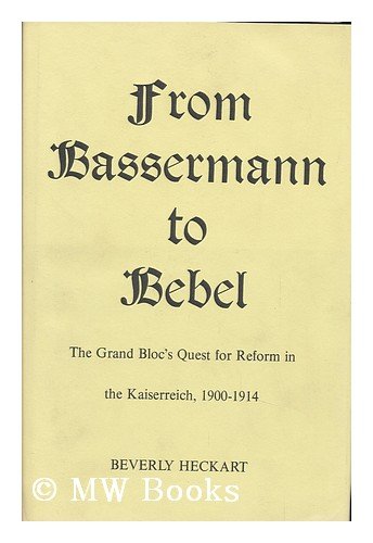 From Bassermann to Bebel : The Grand Bloc's Quest for Reform in the Kaiserreich, 1900-1914