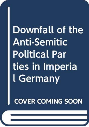 9780300018035: Downfall of the Anti-Semitic Political Parties in Imperial Germany (Yale historical publications)