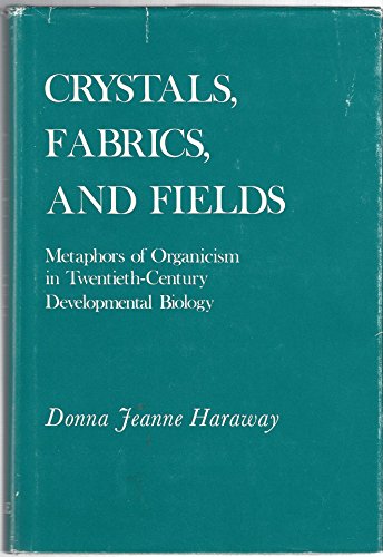 Beispielbild fr Crystals, Fabrics, and Fields : Metaphors of Organicism in the Twentieth-Century Developmental Biology zum Verkauf von Better World Books