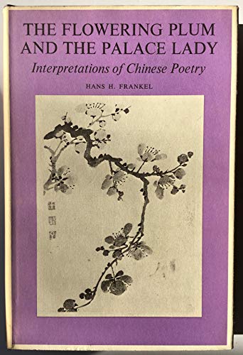 9780300018899: The Flowering Plum and the Palace Lady: Interpretations of Chinese Poetry