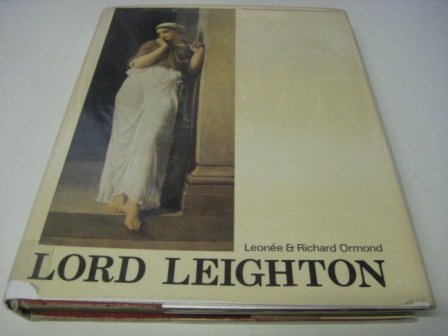 Lord Leighton (Studies in British Art) (9780300018967) by Ormond, Leonee; Leighton Of Stretton, Frederic Leighton; Ormond, Richard; Paul Mellon Centre For Studies In British Art