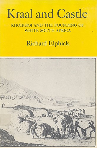 Kraal and Castle: Khoikhoi and the Founding of White South Africa - Richard Elphick