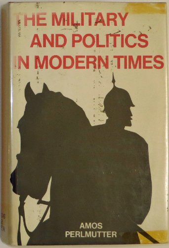 Stock image for The Military and Politics in Modern Times: On Professionals, Praetorians, and Revolutionary Soldiers for sale by Open Books