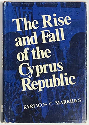 The Rise and Fall of the Cyprus Republic (9780300020892) by Markides, Kyriacos C.