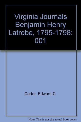 The Virginia Journals of Benjamin Henry Latrobe 1795-1798: Volume 1, 1795-1797 [The Papers of Ben...