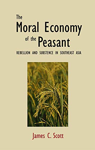 The Moral Economy of the Peasant : Rebellion and Subsistence in Southeast Asia - James C. Scott