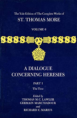 The Yale Edition of The Complete Works of St. Thomas More: Volume 6, Parts I & II, A Dialogue Con...