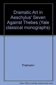 Dramatic Art in Aeschylus's Seven Against Thebes (Yale Classical Monographs) (9780300022193) by Thalmann PH.D., William G
