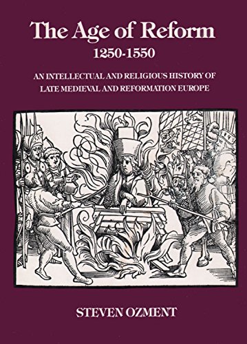 The age of reform (1250-1550): An intellectual and religious history of late medieval and Reformation Europe (9780300024777) by Ozment, Steven