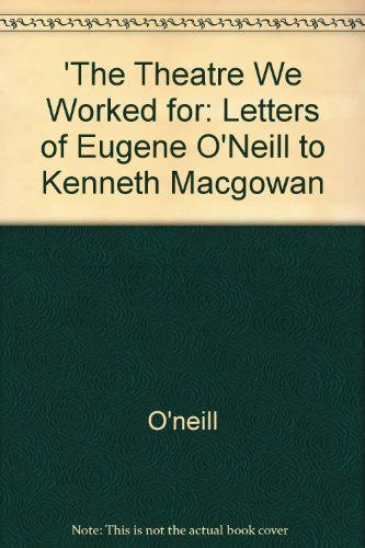 Imagen de archivo de The Theatre We Worked For : The Letters of Eugene O'Neill to Kenneth Macgowan a la venta por Better World Books