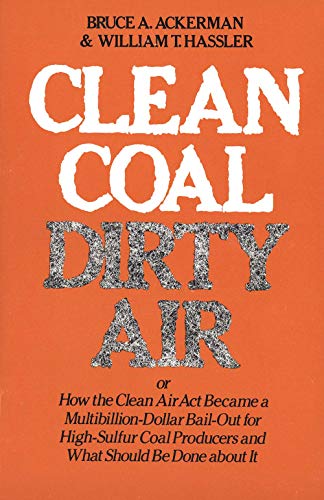 Imagen de archivo de Clean Coal/Dirty Air : Or How the Clean Air Act Became a Multibillion-Dollar Bail-Out for High-Sulfur Coal Producers a la venta por Better World Books