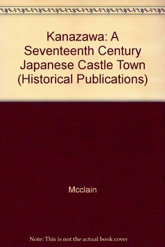 Kanazawa: A Seventeenth-Century Japanese Castle Town (Yale Historical Publications. Miscellany, 128)