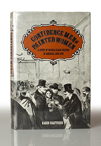 Confidence men and painted women: A study of middle-class culture in America, 1830-1870 (Yale historical publications) (9780300028355) by Halttunen, Karen