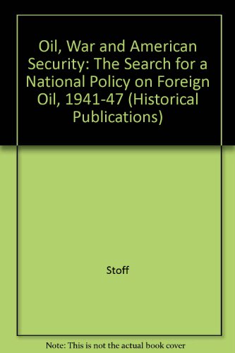 9780300028416: Oil, War and American Security: The Search for a National Policy on Foreign Oil, 1941-1947 (Yale Historical Publications)