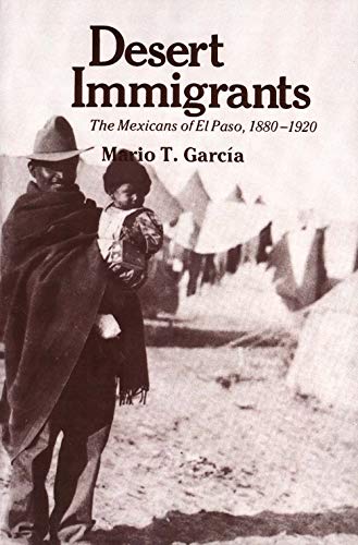 9780300028836: Desert Immigrants: The Mexicans of El Paso, 1880-1920 (The Yale Western Americana Series, 32) (The Lamar Series in Western History)