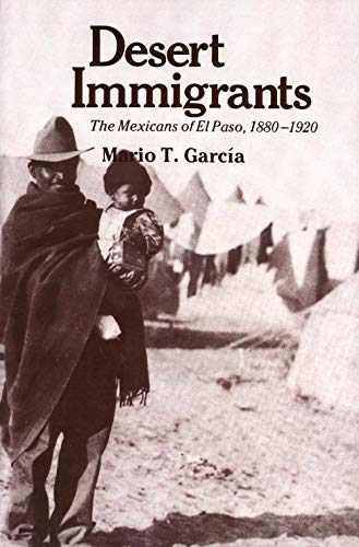 Stock image for Desert Immigrants : The Mexicans of el Paso, 1880-1920 for sale by Better World Books