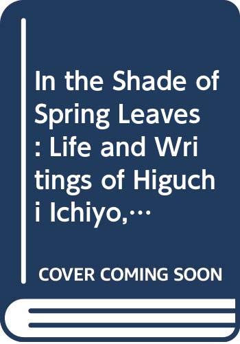 Beispielbild fr In the Shade of Spring Leaves: The Life and Writings of Higuchi Ichiyo, a Woman of Letters in Meiji Japan zum Verkauf von SecondSale