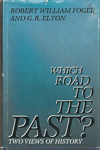 Which Road to the Past?: Two Views of History (9780300030112) by Fogel, Robert William; Elton, G. R.