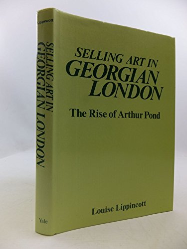9780300030709: Selling Art in Georgian London: Rise of Arthur Pond (The Paul Mellon Centre for Studies in British Art)