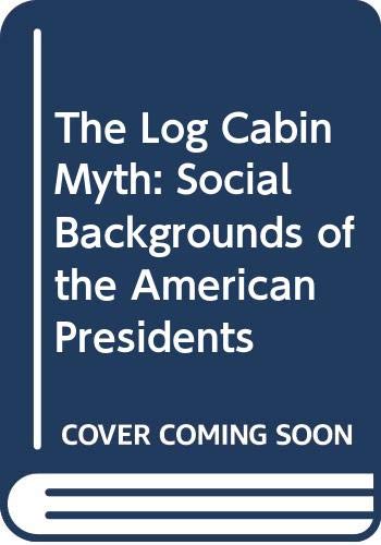 Beispielbild fr The Log Cabin Myth : The Social Backgrounds of the Presidents zum Verkauf von Better World Books