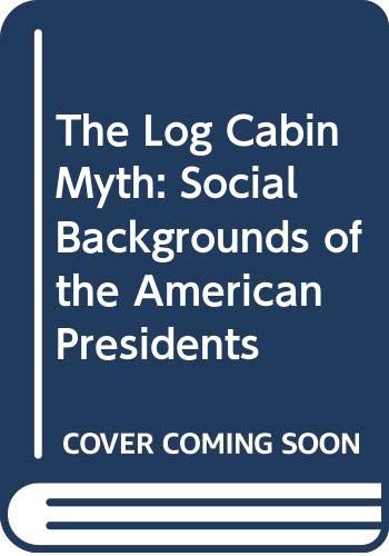 Stock image for The Log Cabin Myth : The Social Backgrounds of the Presidents for sale by Better World Books