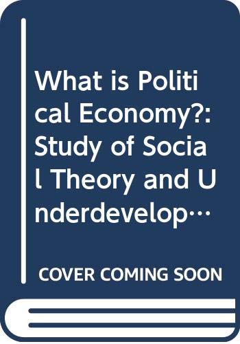 Beispielbild fr What Is Political Economy? : A Study of Social Theory and Underdevelopment zum Verkauf von Better World Books