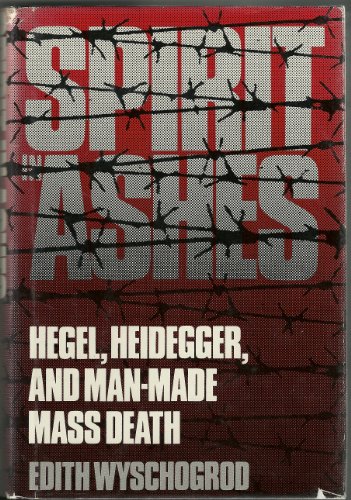 Spirit in Ashes: Hegel, Heidegger, and Man-Made Mass Death (9780300033229) by Wyschogrod, Edith