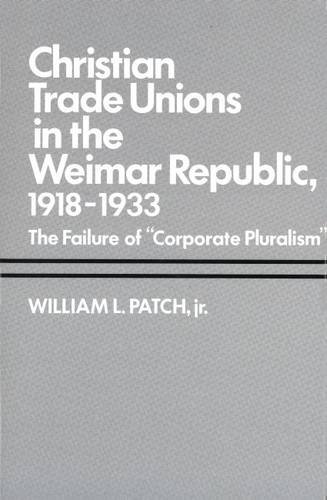 Stock image for The Christian Trade Unions in the Weimar Republic, 1918-1933 : The Failure of "Corporate Pluralism" (Yale Historical Publications) for sale by Daedalus Books