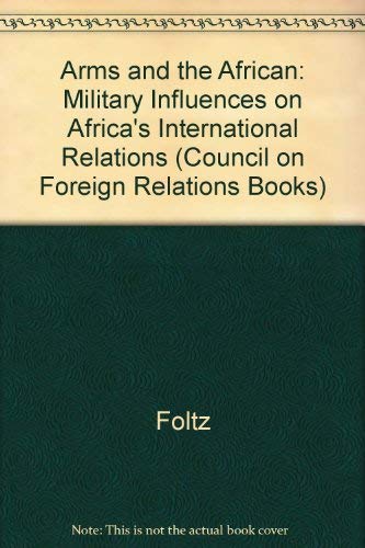 Imagen de archivo de Arms and the African: Military influences on Africa's international relations (Council on Foreign Relations Books) a la venta por Irish Booksellers