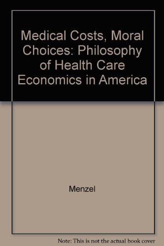 Medical Costs, Moral Choices - A Philosophy of Health Care Economics in America