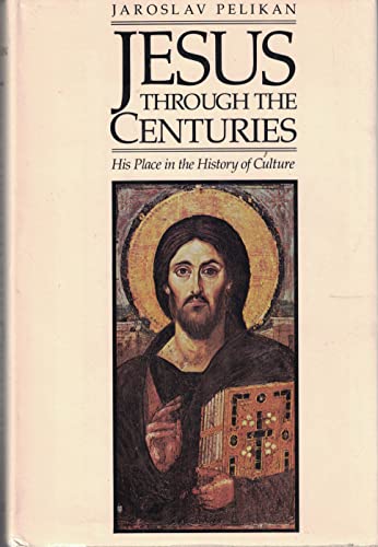 Jesus Through the Centuries: His Place in the History of Culture - Pelikan, Jaroslav