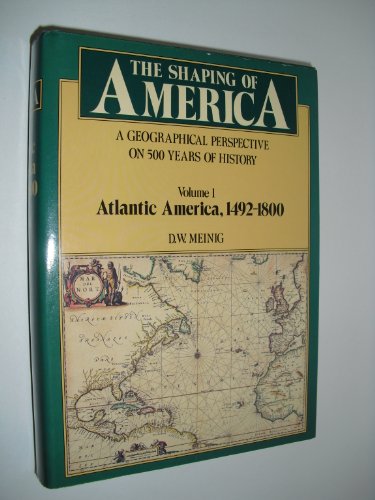 Imagen de archivo de The Shaping of America Vol. 1 : A Geographical Perspective on 500 Years of History: Atlantic America, 1492-1800 a la venta por Better World Books: West