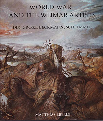 World War I and the Weimar Artists: Dix, Grosz, Beckmann, Schlemmer (9780300035575) by Eberle, Matthias