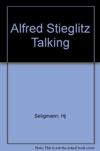 Alfred Stieglitz Talking (9780300035759) by H.J. Seligmann; Alfred Stieglitz