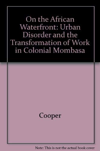 Beispielbild fr On the African Waterfront: Urban Disorder and the Transformation of Work in Colonial Mombasa zum Verkauf von Idaho Youth Ranch Books