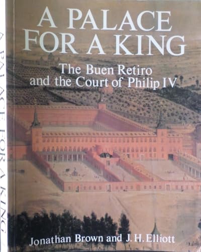 A Palace for a King: The Buen Retiro and the Court of Philip IV (9780300036213) by Brown, Professor Jonathan; Elliot, John H.