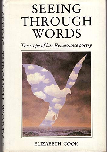 Seeing Through Words: The Scope of Late Renaissance Poetry (9780300036756) by Cook, Elizabeth