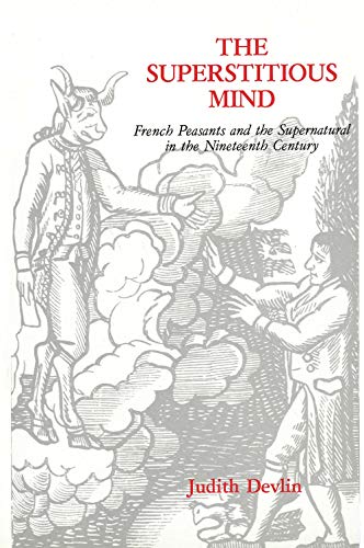 The Superstitious Mind: French Peasants and the Supernatural in the Nineteenth Century - Devlin, Judith