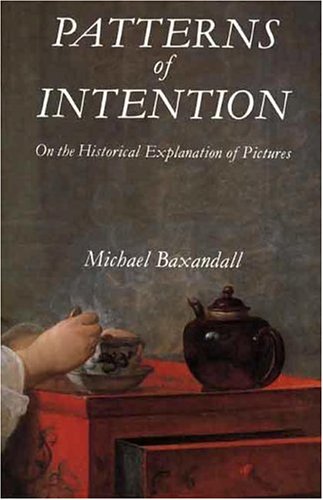 Patterns of Intention: On the Historical Explanation of Pictures - Baxandall, Michael