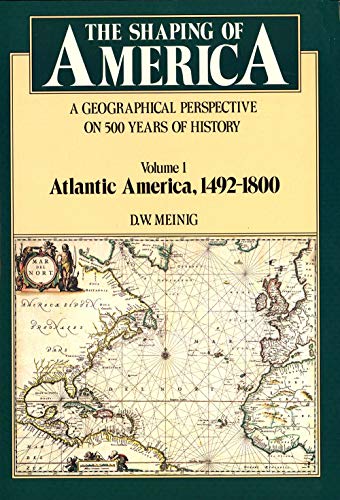 Imagen de archivo de The Shaping of America: A Geographical Perspective on 500 Years of History;Atlantic America, 1492-1800 a la venta por Lowry's Books