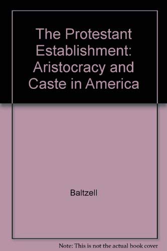 THE PROTESTANT ESTABLISHMENT : ARISTOCRACY AND CASTE IN AMERICA