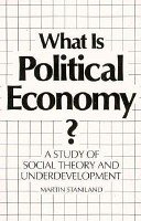 What Is Political Economy?: A Study of Social Theory and Underdevelopment (9780300039368) by Staniland, Professor Martin