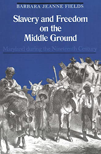 Slavery and Freedom on the Middle Ground: Maryland During the Nineteenth Century (Yale Historical Publications Series) - Fields, Barbara Jeanne